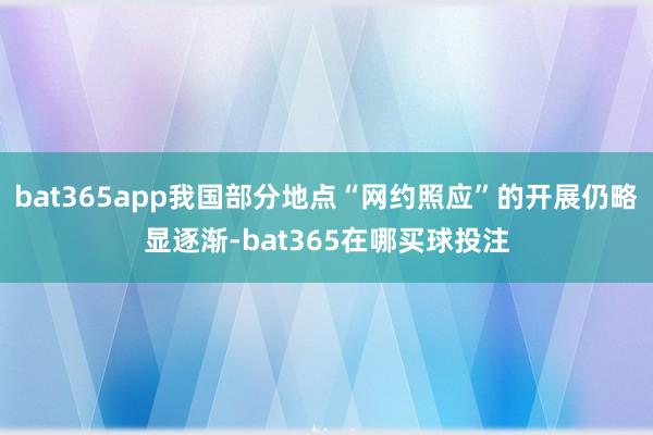 bat365app我国部分地点“网约照应”的开展仍略显逐渐-bat365在哪买球投注